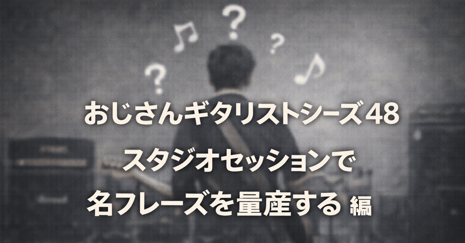🎸おじさんギタリストシリーズ ㊽　スタジオセッションで名フレーズを量産する（消える） 編